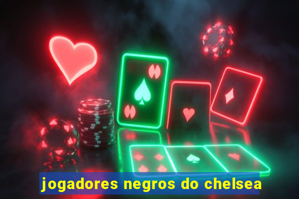 jogadores negros do chelsea